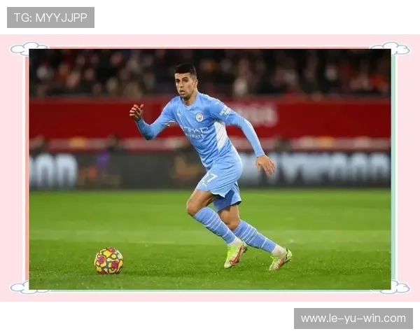 若昂·坎塞洛：曼城边卫展现新高度，未来值得期待